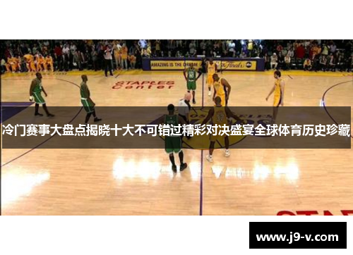 冷门赛事大盘点揭晓十大不可错过精彩对决盛宴全球体育历史珍藏