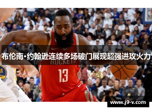 布伦南·约翰逊连续多场破门展现超强进攻火力