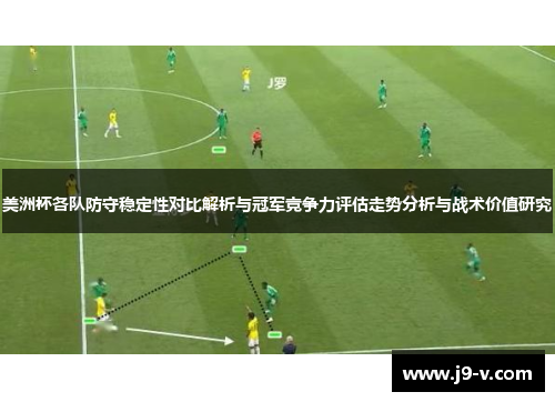 美洲杯各队防守稳定性对比解析与冠军竞争力评估走势分析与战术价值研究