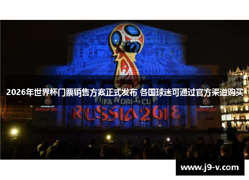 2026年世界杯门票销售方案正式发布 各国球迷可通过官方渠道购买