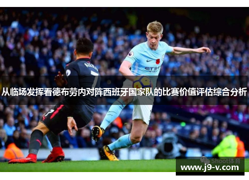 从临场发挥看德布劳内对阵西班牙国家队的比赛价值评估综合分析