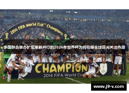 多国联合举办扩军革新并行的2026年世界杯为何引爆全球目光关注热潮