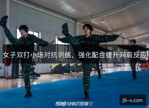 女子双打小场对抗训练,强化配合提升网前反应 女子双打小场对抗训练,强化配合提升网前反应